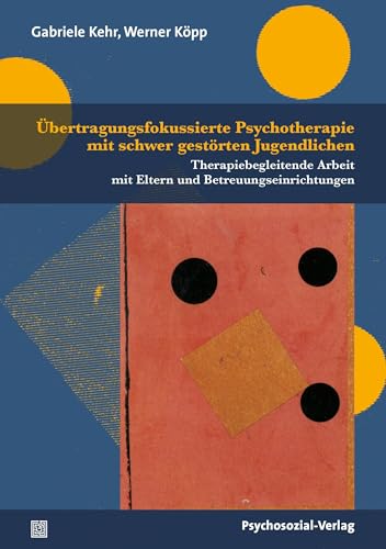 Übertragungsfokussierte Psychotherapie mit schwer gestörten Jugendlichen: Therapiebegleitende Arbeit mit Eltern und Betreuungseinrichtungen (Therapie & Beratung)