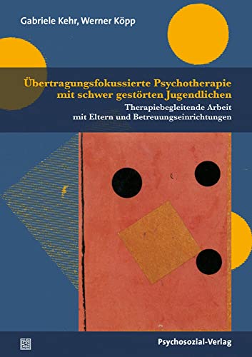 Übertragungsfokussierte Psychotherapie mit schwer gestörten Jugendlichen: Therapiebegleitende Arbeit mit Eltern und Betreuungseinrichtungen (Therapie & Beratung)