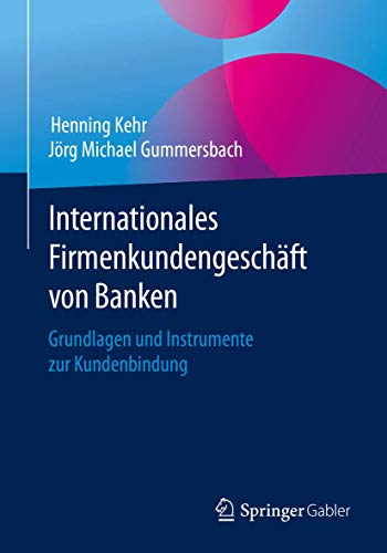 Internationales Firmenkundengeschäft von Banken: Grundlagen und Instrumente zur Kundenbindung von Springer
