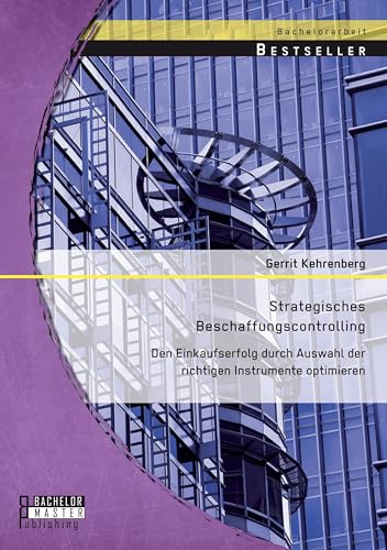 Strategisches Beschaffungscontrolling: Den Einkaufserfolg durch Auswahl der richtigen Instrumente optimieren von Bachelor + Master Publ.