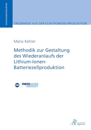 Methodik zur Gestaltung des Wiederanlaufs der Lithium-Ionen-Batteriezellproduktion (Ergebnisse aus der Elektromobilproduktion) von Apprimus Verlag