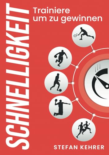 Schnelligkeit - Trainiere um zu gewinnen: Schnelligkeitstraining - So maximierst du deine Schnelligkeit in jeder Sportart von Independently published