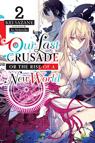 Our Last Crusade or the Rise of a New World, Vol. 2 (light novel): Volume 2 (LAST CRUSADE RISE NEW WORLD LIGHT NOVEL SC)