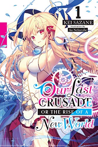 Our Last Crusade or the Rise of a New World, Vol. 1 (light novel): Volume 1 (LAST CRUSADE RISE NEW WORLD LIGHT NOVEL SC) von Yen Press