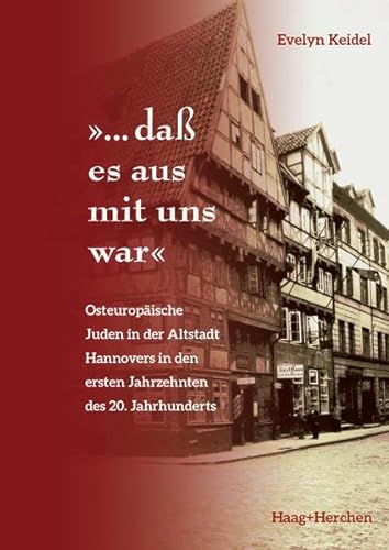 "...daß es aus mit uns war": Osteuropäische Juden in der Altstadt Hannovers in den ersten Jahrzehnten des 20.Jahrhunderts von Haag + Herchen