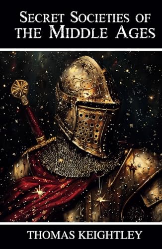 Secret Societies of the Middle Ages: Knights Templar, the Assassins, and the Secret Tribunals of Westphalia von Independently published