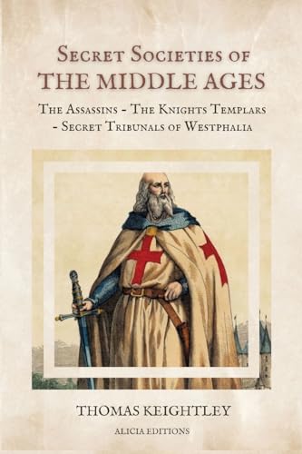 Secret Societies of the Middle Ages: The Assassins - The Knights Templars - Secret Tribunals of Westphalia von Alicia Editions