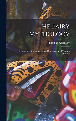 The Fairy Mythology: Illustrative of the Romance and Superstition of Various Countries von Legare Street Press