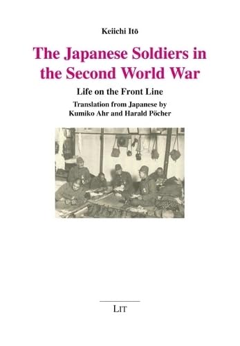 The Japanese Soldiers in the Second World War: Life on the Front Line (Militärgeschichte/Military History) The Japanese Soldiers in the Second World War: Life on the Front Line (Militärgeschichte/Military History) von Lit Verlag