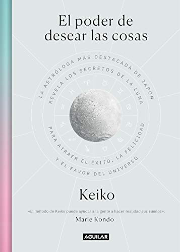 El poder de desear las cosas: La astróloga más destacada de Japón revela los secretos de la luna para atraer el éxito, la ... of the Universe (Inspiración y creatividad) von Aguilar