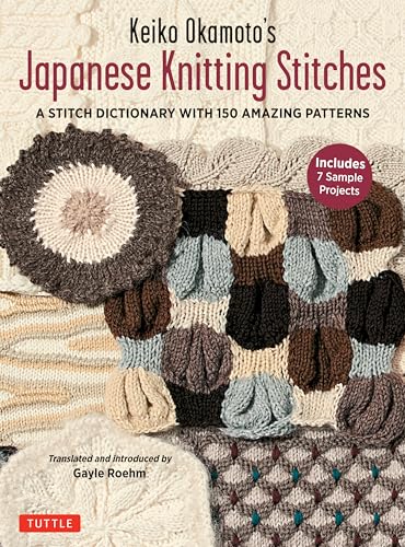 Keiko Okamoto's Japanese Knitting Stitches: A Stitch Dictionary of 150 Amazing Patterns: Includes 7 Sample Projects: A Stitch Dictionary of 150 Amazing Patterns (7 Sample Projects) von Tuttle Publishing