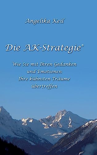Die AK-Strategie®: Wie Sie mit Ihren Gedanken und Emotionen Ihre kühnsten Träume übertreffen von Tredition Gmbh
