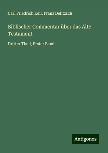 Biblischer Commentar über das Alte Testament: Dritter Theil, Erster Band von Antigonos Verlag