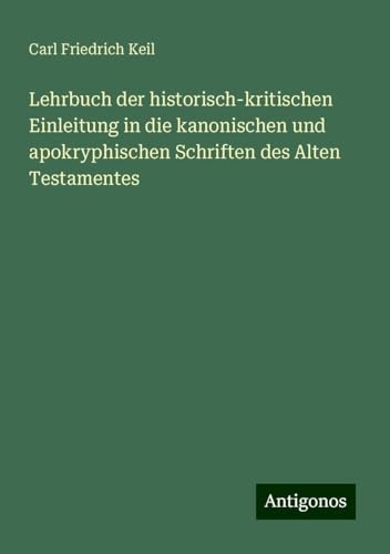 Lehrbuch der historisch-kritischen Einleitung in die kanonischen und apokryphischen Schriften des Alten Testamentes von Antigonos Verlag