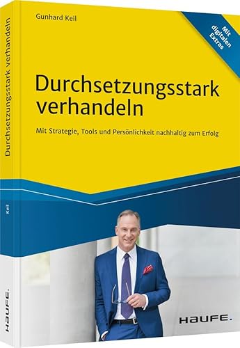 Durchsetzungsstark verhandeln: Mit Strategie, Tools und Persönlichkeit nachhaltig zum Erfolg (Haufe Fachbuch)