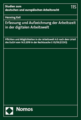 Erfassung und Aufzeichnung der Arbeitszeit in der digitalen Arbeitswelt: Pflichten und Möglichkeiten in der Arbeitswelt 4.0 nach dem Urteil des EuGH ... zum deutschen und europäischen Arbeitsrecht) von Nomos Verlagsgesellschaft Mbh & Co
