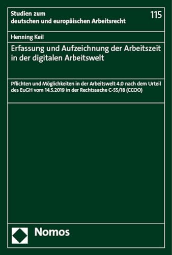 Erfassung und Aufzeichnung der Arbeitszeit in der digitalen Arbeitswelt: Pflichten und Möglichkeiten in der Arbeitswelt 4.0 nach dem Urteil des EuGH ... zum deutschen und europäischen Arbeitsrecht) von Nomos