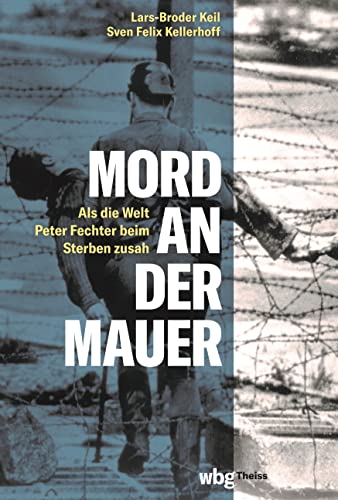 Mord an der Mauer. Als die Welt Peter Fechter beim Sterben zusah. Endstation Todesstreifen: Die erschütternde Geschichte einer Flucht aus der DDR und ... für die deutsch-deutsche Geschichte.