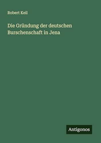 Die Gründung der deutschen Burschenschaft in Jena von Antigonos Verlag