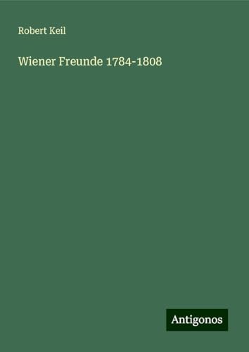 Wiener Freunde 1784-1808 von Antigonos Verlag