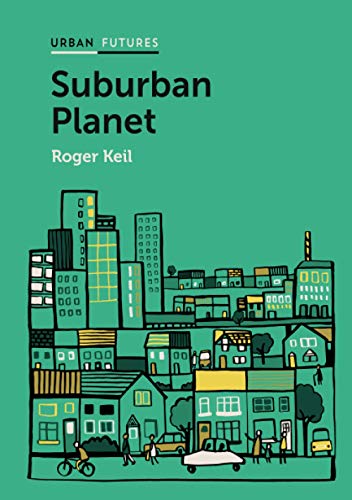 Suburban Planet: Making the World Urban from the Outside In (Urban Futures) von Polity
