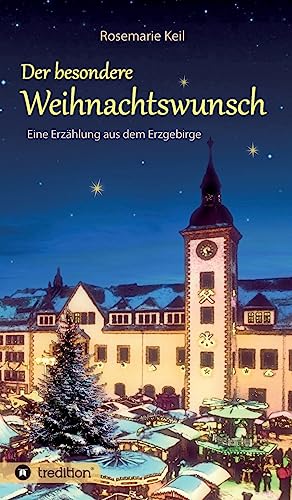 Der besondere Weihnachtswunsch: Eine Erzählung aus dem Erzgebirge