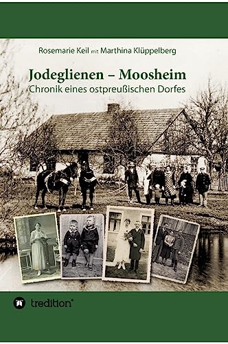 Jodeglienen - Moosheim: Chronik eines ostpreußischen Dorfes