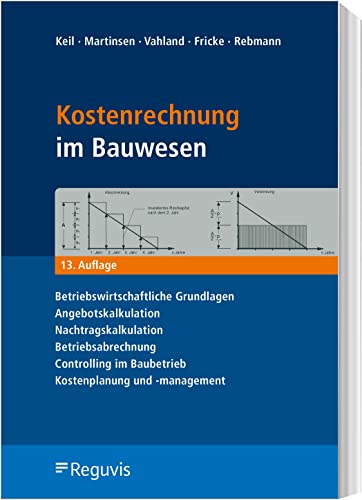 Kostenrechnung im Bauwesen: Betriebswirtschaftliche Grundlagen, Angebotskalkulation, Nachtragskalkulation, Betriebsabrechnung, Controlling im Baubetrieb, Kostenplanung und -management von Reguvis Fachmedien GmbH