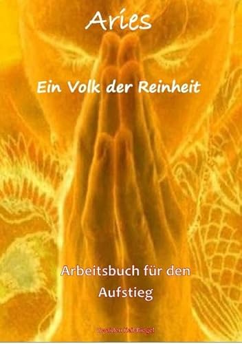 Aries / Aries IV - Ein Volk der Reinheit: Arbeitsbuch & Handbuch für den Aufstieg