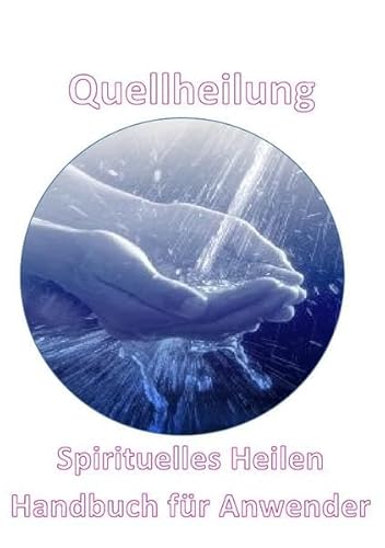 Quellheilung: Handbuch der Quellheilungstechnik für Geistiges Heilen