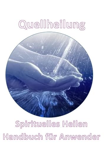 Quellheilung: Handbuch der Quellheilungstechnik für Geistiges Heilen
