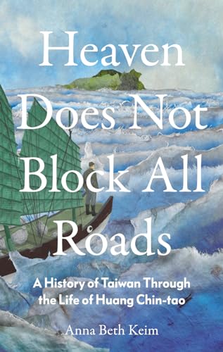 Heaven Does Not Block All Roads: A History of Taiwan Through the Life of Huang Chin-Tao von C Hurst & Co Publishers Ltd