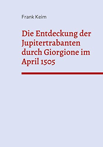 Die Entdeckung der Jupitertrabanten durch Giorgione im April 1505 von BoD – Books on Demand