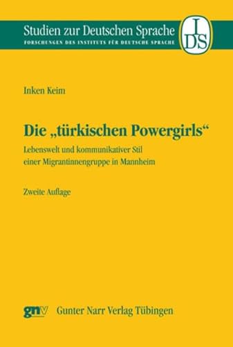 Die "türkischen Powergirls": Lebenswelt und kommunikativer Stil einer Migrantinnengruppe in Mannheim (Studien zur deutschen Sprache: Forschungen des Instituts für deutsche Sprache)