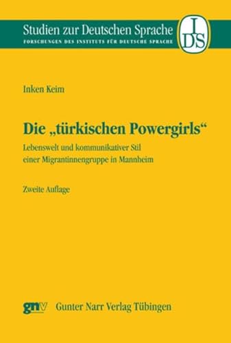 Die "türkischen Powergirls": Lebenswelt und kommunikativer Stil einer Migrantinnengruppe in Mannheim (Studien zur deutschen Sprache: Forschungen des Instituts für deutsche Sprache)
