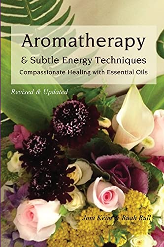 Aromatherapy & Subtle Energy Techniques: Compassionate Healing with Essential Oils, Revised & Updated Aromatherapy & Subtle Energy Techniques: Compassionate Healing with Essential Oils, Revised & Updated