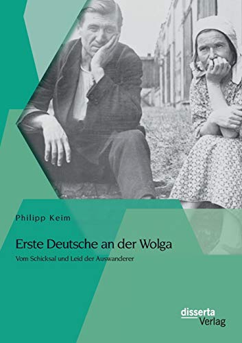 Erste Deutsche an der Wolga: Vom Schicksal und Leid der Auswanderer: Dissertation von Disserta Verlag