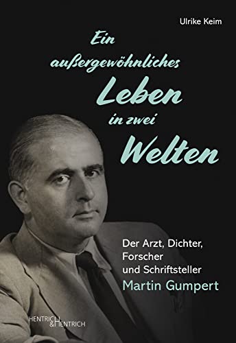 Ein außergewöhnliches Leben in zwei Welten: Der Arzt, Dichter, Forscher und Schriftsteller Martin Gumpert von Hentrich & Hentrich