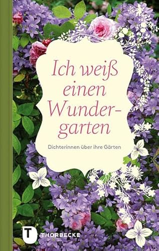 Ich weiß einen Wundergarten - Dichterinnen über ihre Gärten