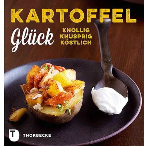 Kartoffelglück: Knollig. Knusprig. Köstlich Kartoffelglück: Knollig. Knusprig. Köstlich