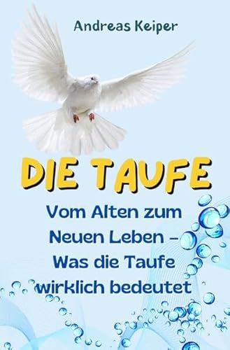 Die Taufe: Vom Alten zum Neuen Leben – Was die Taufe wirklich bedeutet von epubli