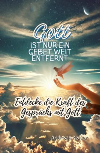 Gott ist nur ein Gebet weit entfernt: Entdecke die Kraft des Gesprächs mit Gott: Entdecke die Kraft des Gesprächs mit Gott.DE von epubli