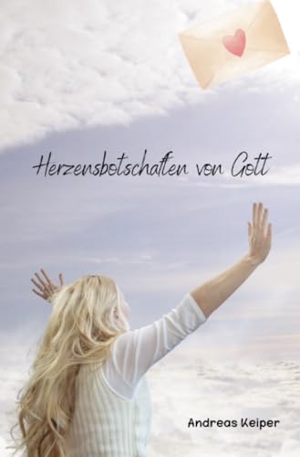Herzensbotschaften von Gott: Lass dich von Gottes Liebe führen und entdecke, wie er dich auf deinem Lebensweg begleitet und trägt. von epubli
