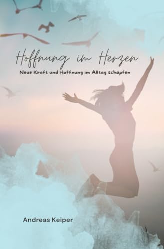 Hoffnung im Herzen: Neue Kraft und Hoffnung im Alltag schöpfen von epubli