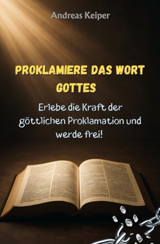 Proklamiere das Wort Gottes: Erlebe die Kraft der göttlichen Proklamation von epubli