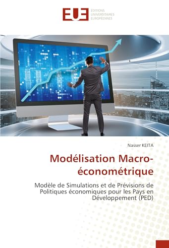 Modélisation Macro-économétrique: Modèle de Simulations et de Prévisions de Politiques économiques pour les Pays en Développement (PED) von Éditions universitaires européennes
