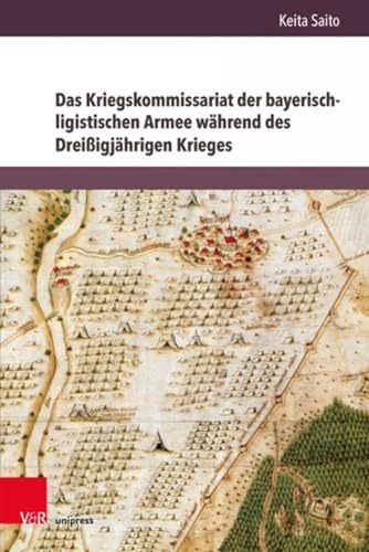 Das Kriegskommissariat der bayerisch-ligistischen Armee während des Dreißigjährigen Krieges (Herrschaft und soziale Systeme in der Frühen Neuzeit, Band 24): Dissertationsschrift