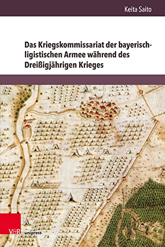 Das Kriegskommissariat der bayerisch-ligistischen Armee während des Dreißigjährigen Krieges (Herrschaft und soziale Systeme in der Frühen Neuzeit, Band 24): Dissertationsschrift