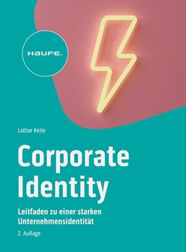 Corporate Identity im digitalen Zeitalter: Leitfaden zu einer starken Unternehmensidentität (Haufe Fachbuch) von Haufe