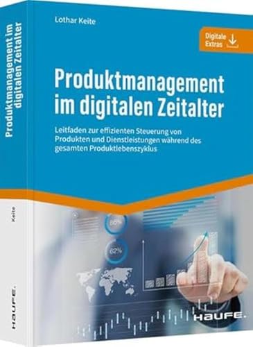 Produktmanagement im digitalen Zeitalter: Leitfaden zur effizienten Steuerung von Produkten und Dienstleistungen während des gesamten Produktlebenszyklus (Haufe Fachbuch)